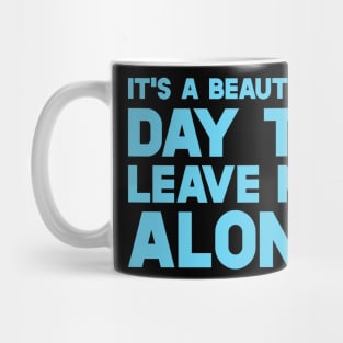 It's A Beautiful Day To Leave Me Alone Mug